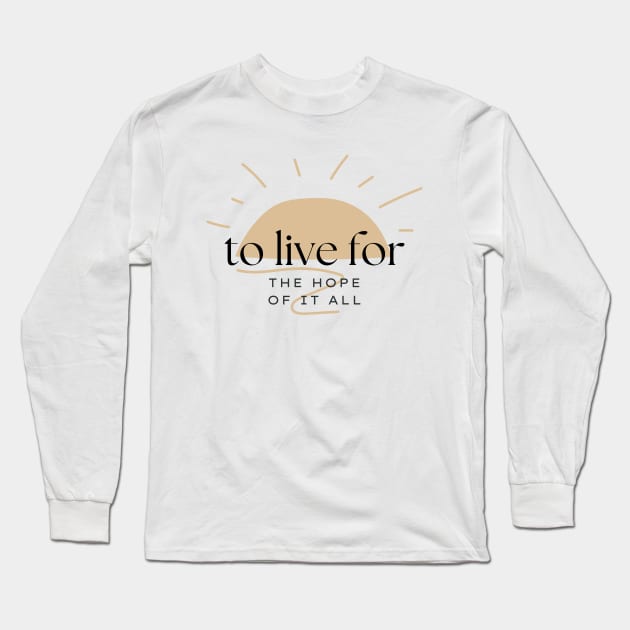 To Live For The Hope Of It All Long Sleeve T-Shirt by TayaDesign